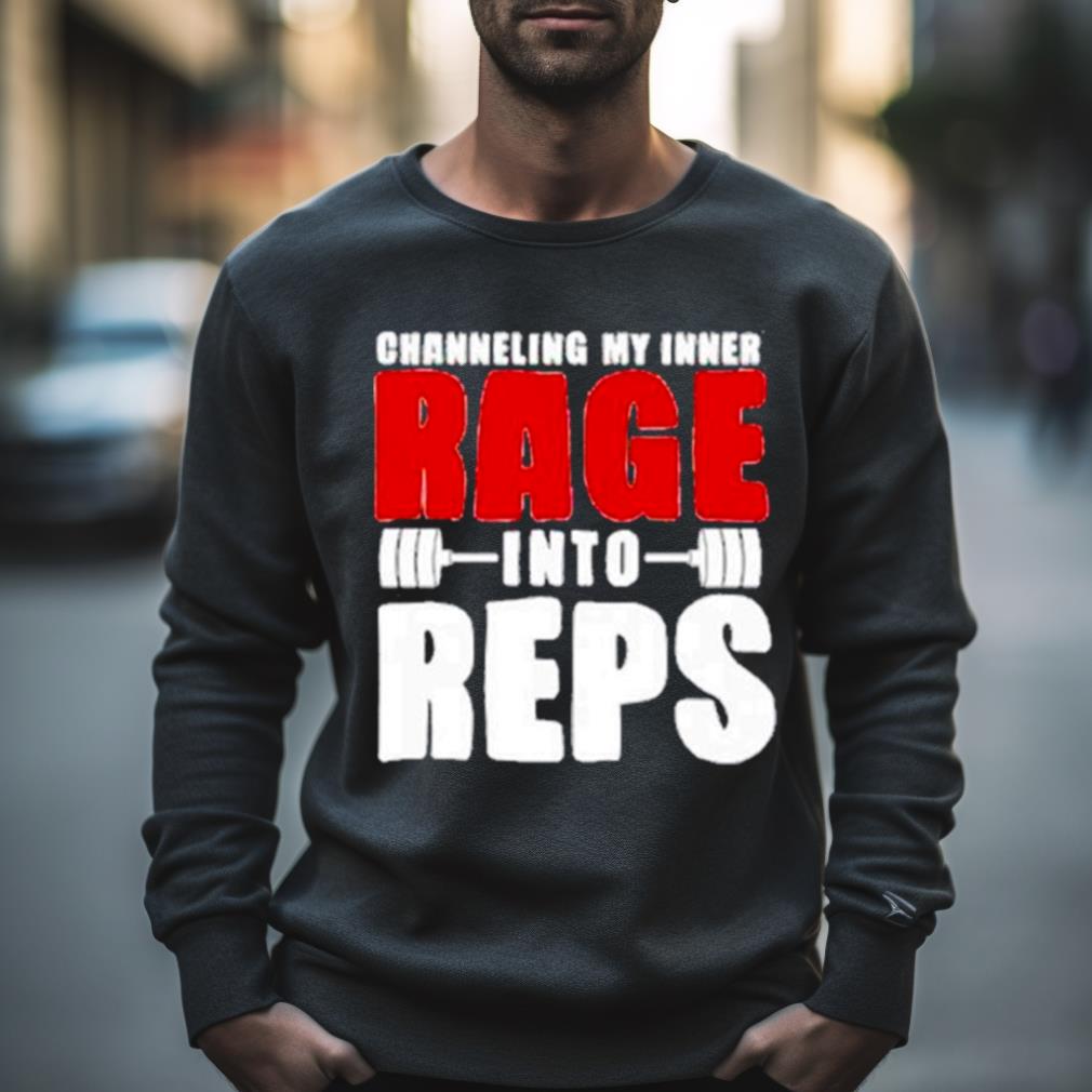 Channeling My Inner Rage Into Reps Gym Shirt