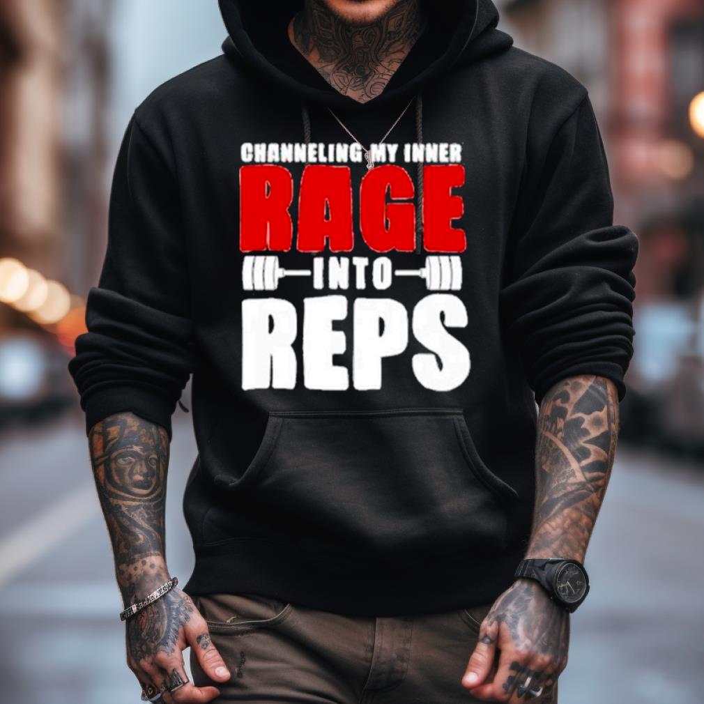 Channeling My Inner Rage Into Reps Gym Shirt Channeling My Inner Rage Into Reps Gym Shirt