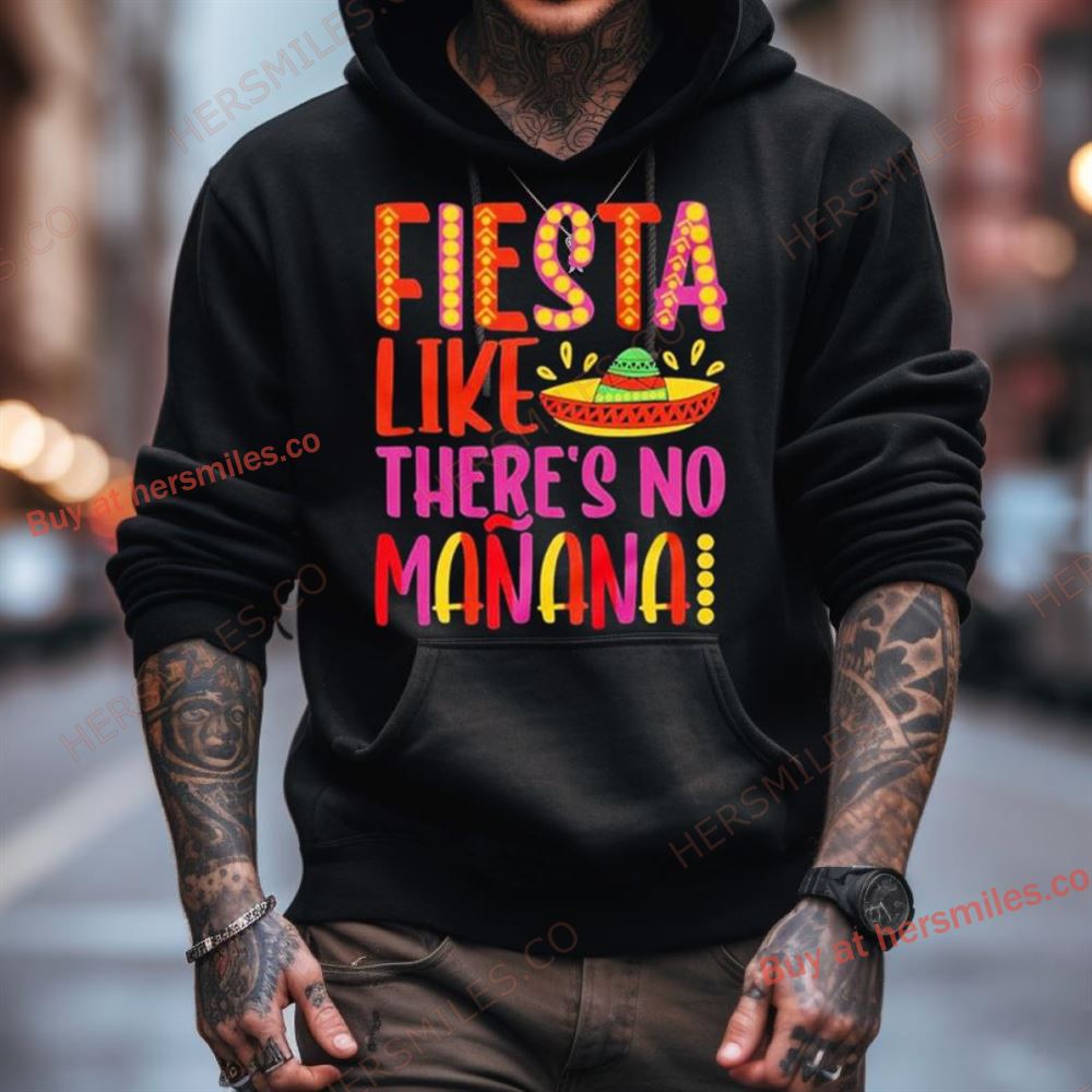 Fiesta Like There'S No Manana Cinco De Mayo Shirt Fiesta Like There'S No Manana Cinco De Mayo Shirt