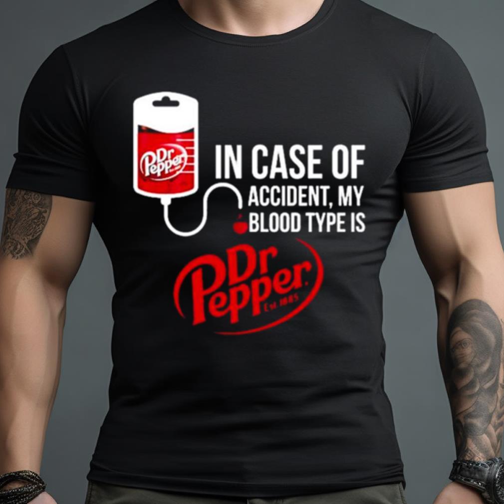 In Case Of Accident My Blood Type Is Dr Pepper Shirt