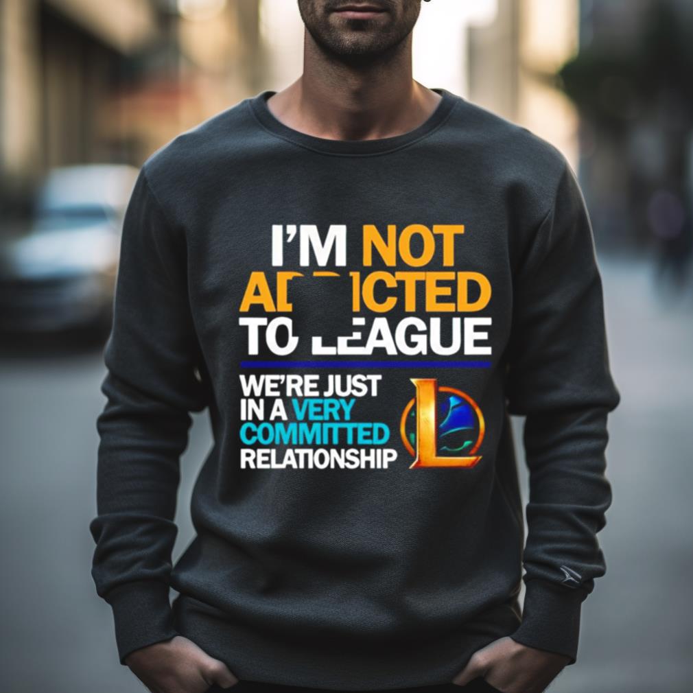 Legend Of League I’M Not Addicted To League Shirt