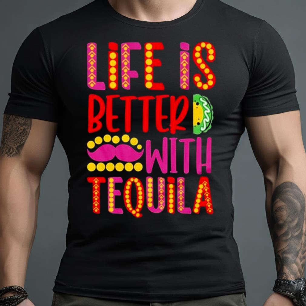 Life Is Better With Tequila Cinco De Mayo Shirt