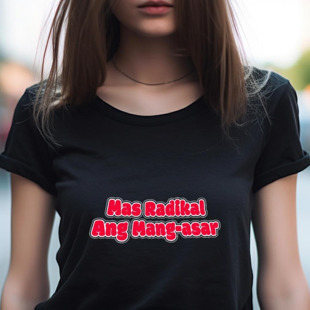 Mas Radikal Ang Mang Asar Shirt Mas Radikal Ang Mang Asar Shirt