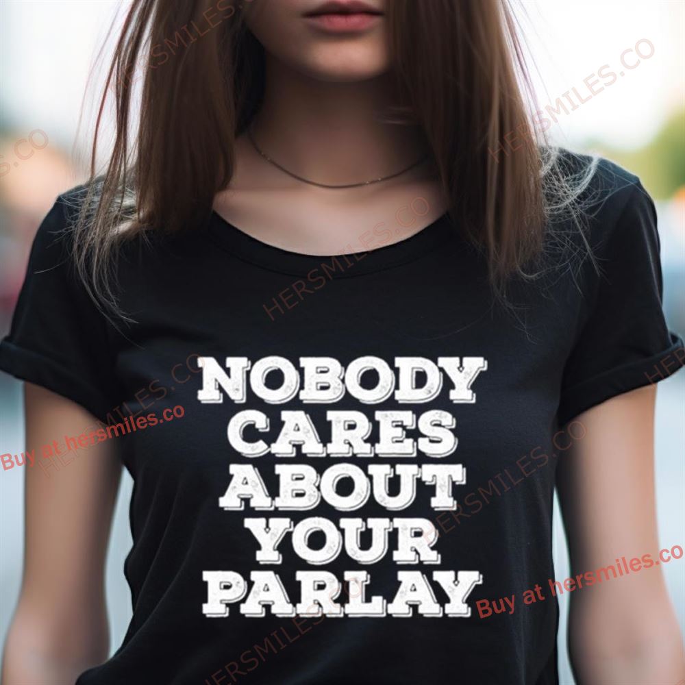 Nobody Cares About Your Parlay Shirt Nobody Cares About Your Parlay Shirt
