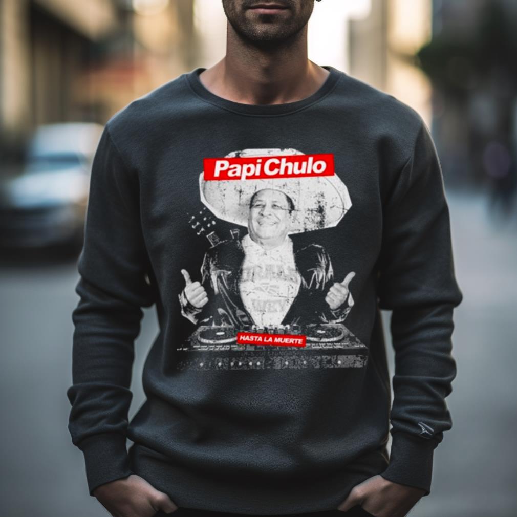 Papi Chulo Hasta La Muerte Shirt