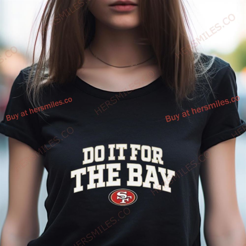 San Francisco 49Ers Do It For The Bay Shirt San Francisco 49Ers Do It For The Bay Shirt