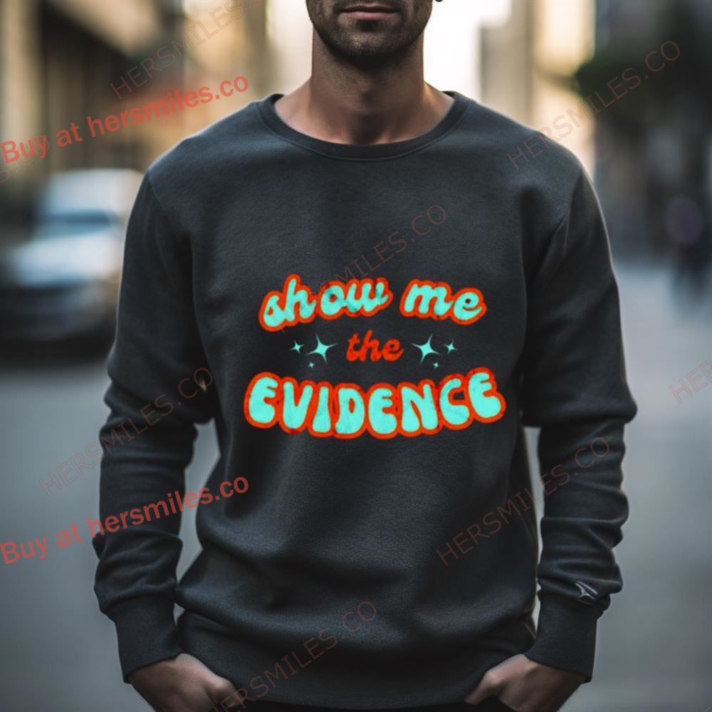 Show Me The Evidence Shirt