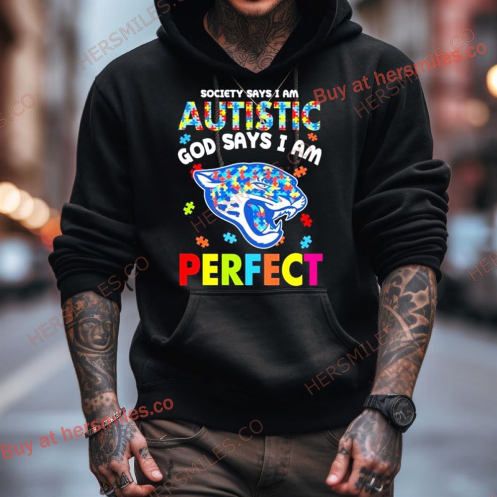 Society Says I Am Autism God Says I Am Jacksonville Jaguars Perfect Shirt Society Says I Am Autism God Says I Am Jacksonville Jaguars Perfect Shirt
