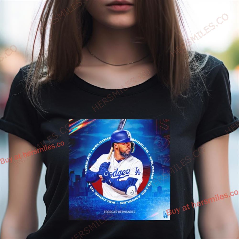 Teoscar Hernández Welcome To Los Angeles Dodgers Shirt Teoscar Hernández Welcome To Los Angeles Dodgers Shirt