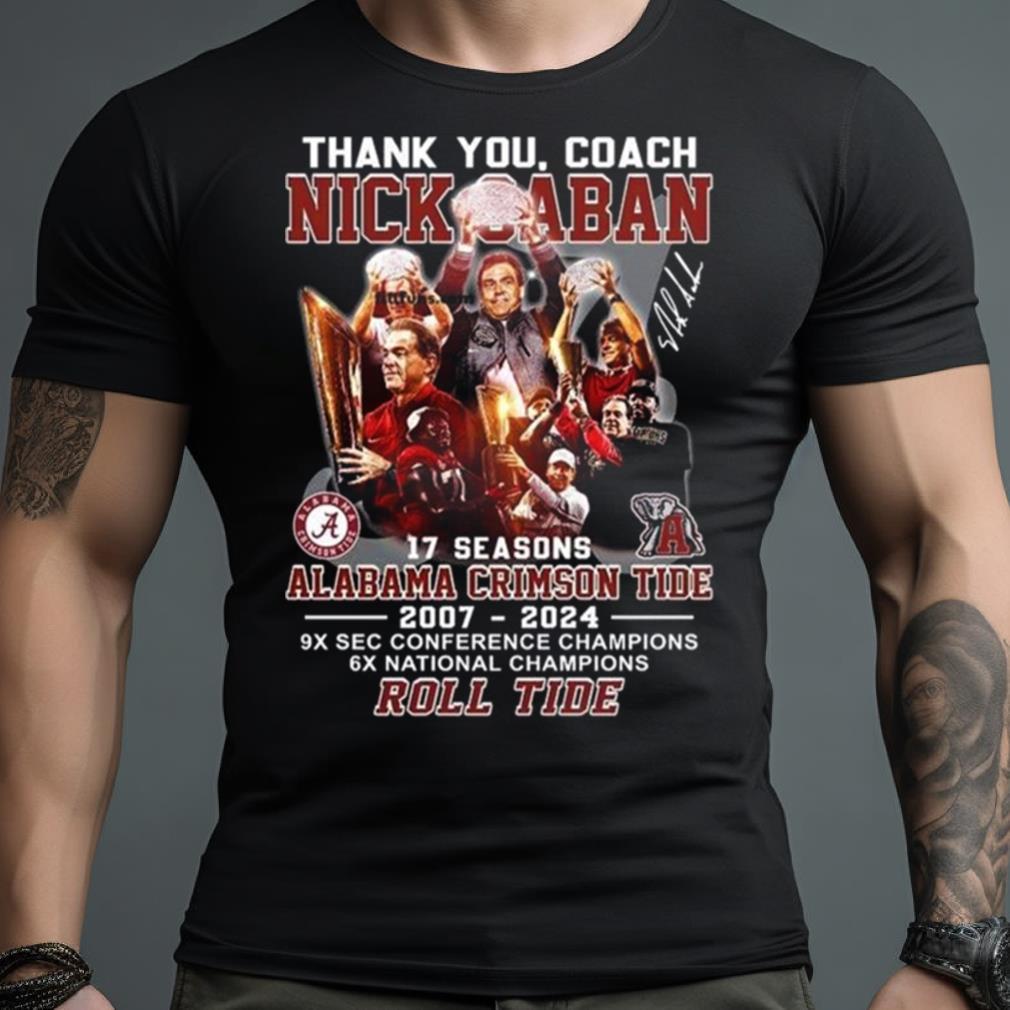 Thank You Coach Nick Saban 17 Season Alabama Crimson Tide 2007 – 2024 Roll Tide Signature Shirt