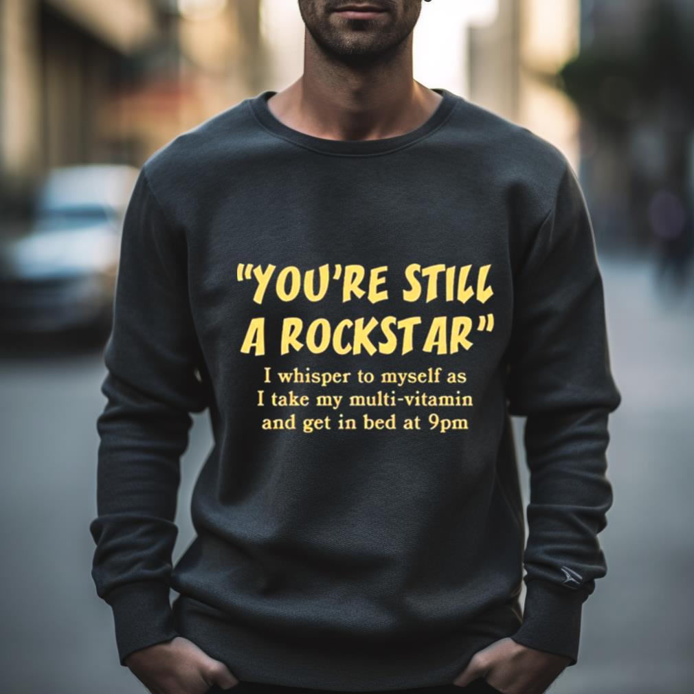 You’Re Still A Rockstar Shirt