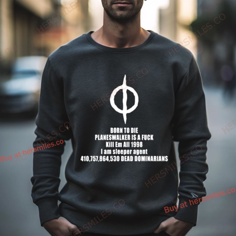 Born To Die Planeswalker Is A Fuck Kill Em All 1998 I Am Sleeper Agent Shirt