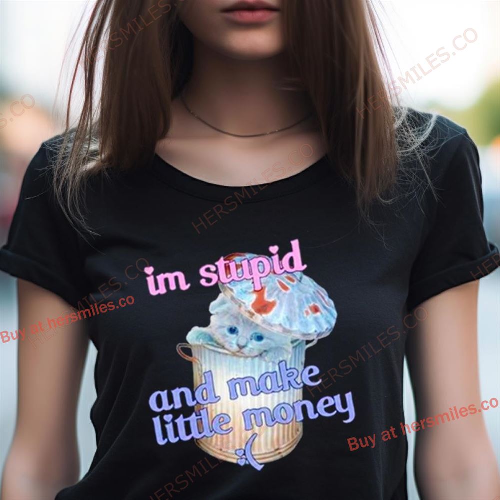 Cat I'M Stupid And Make Little Money Shirt Cat I'M Stupid And Make Little Money Shirt