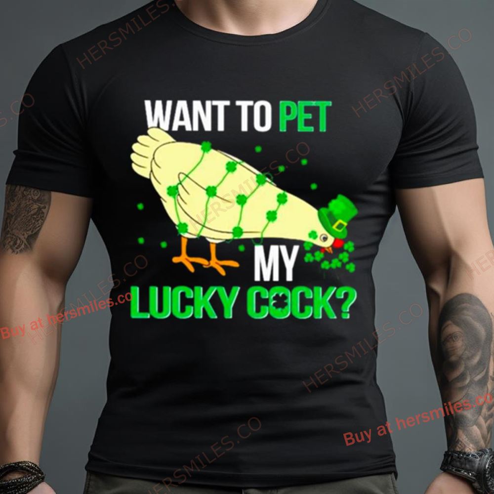 Chicken St Patrick’S Day Want To Pet My Lucky Cock Shirt