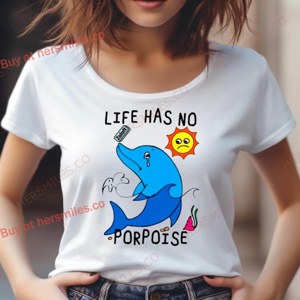 Dolphin Life Has No Porpoise Shirt Dolphin Life Has No Porpoise Shirt