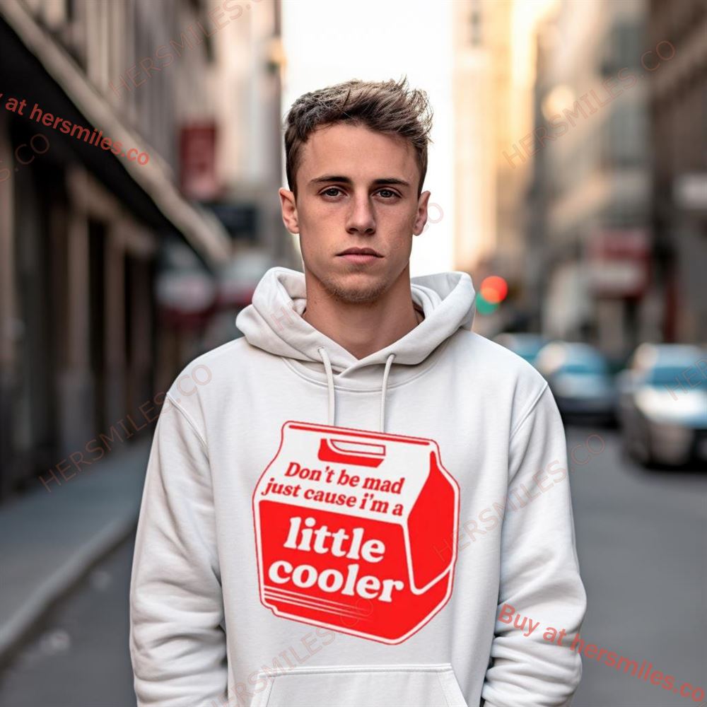Don'T Be Mad Just Cause I'M A Little Cooler Shirt Don'T Be Mad Just Cause I'M A Little Cooler Shirt