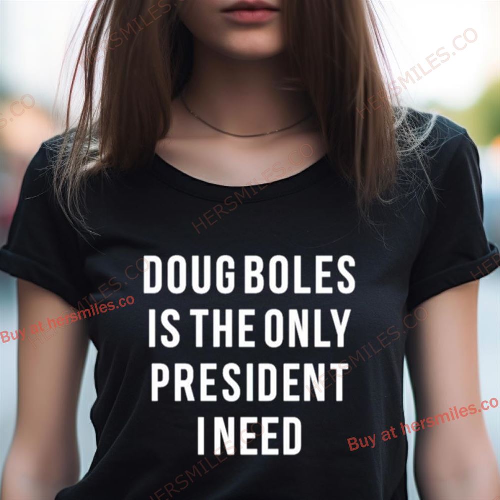 Doug Boles Is The Only President I Need Shirt Doug Boles Is The Only President I Need Shirt