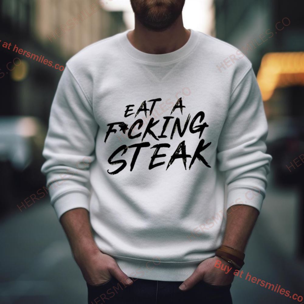Eat A Fucking Steak Shirt