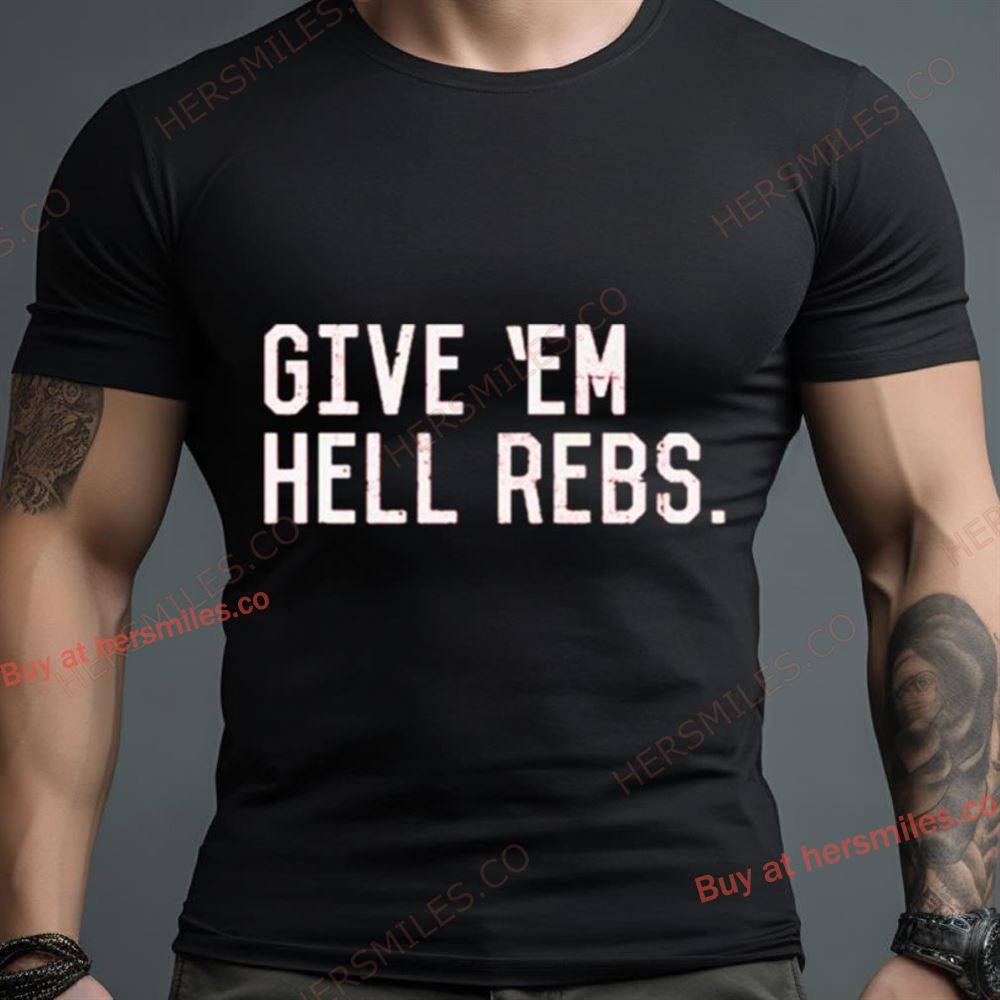 Give ‘Em Hell Rebs Shirt