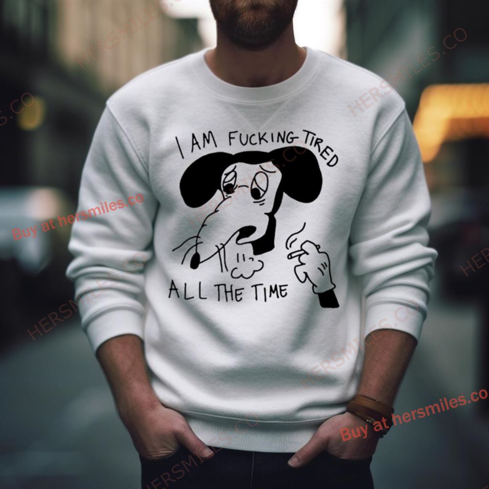 I Am Fucking Tired All The Time Shirt
