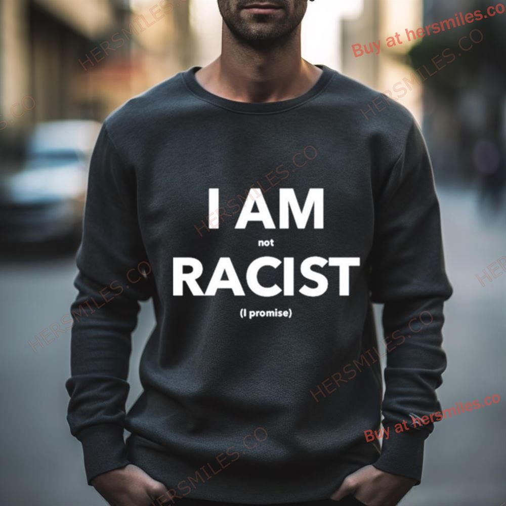 I Am Not Racist I Promise Shirt
