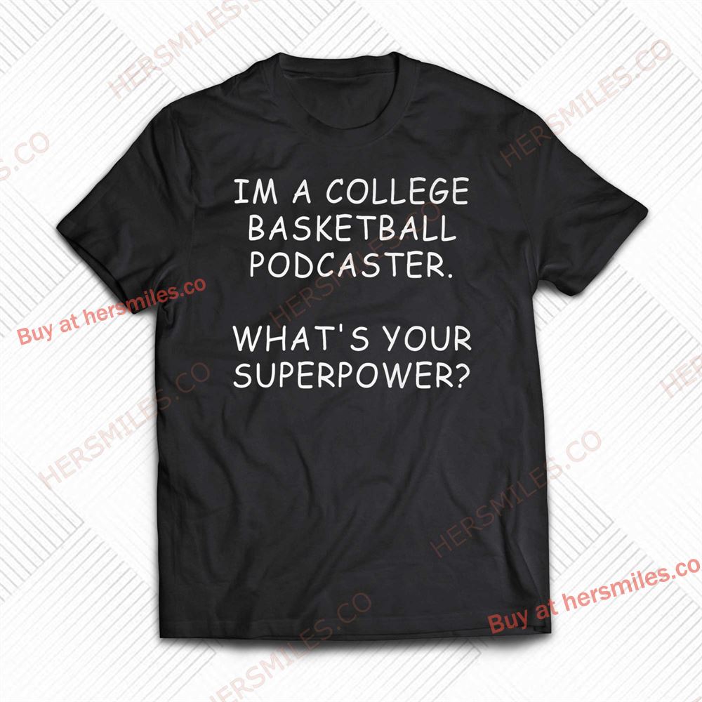 Im A College Basketball Podcaster What’s Your Superpower Shirt