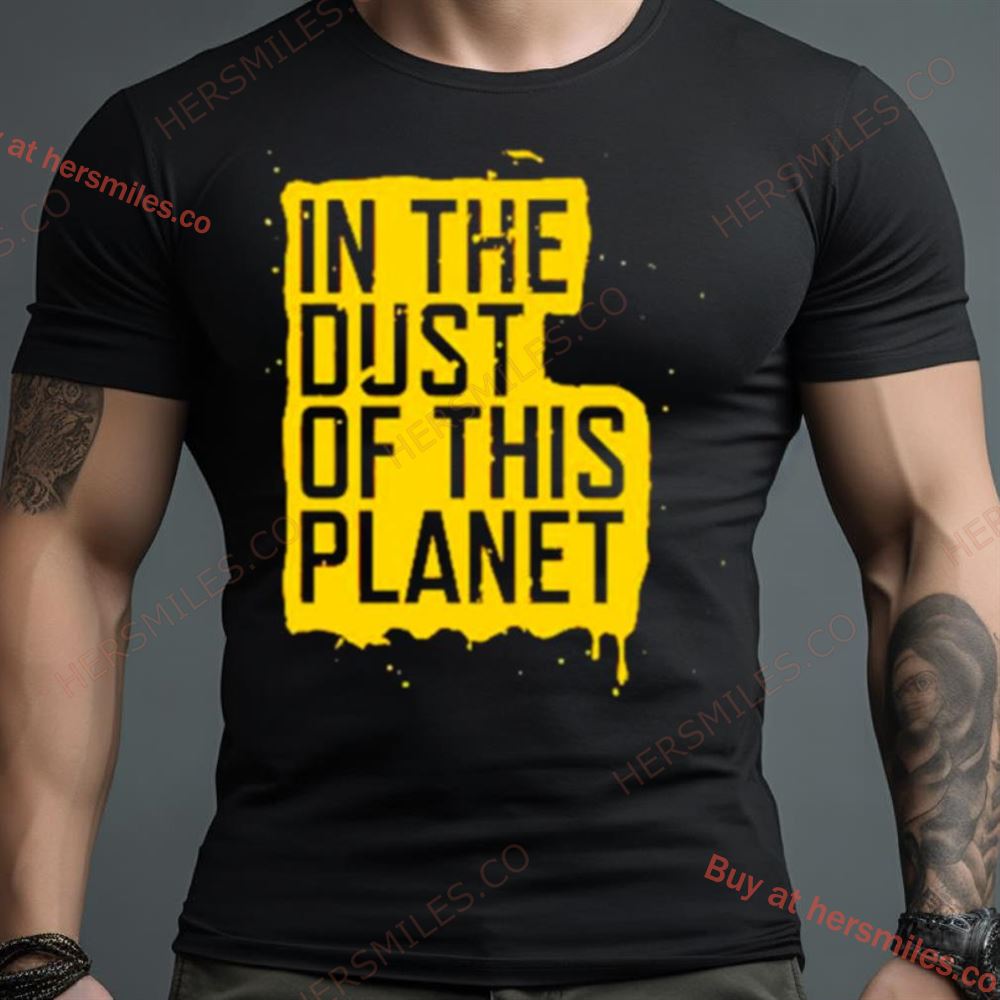 In The Dust Of This Planet Shirt