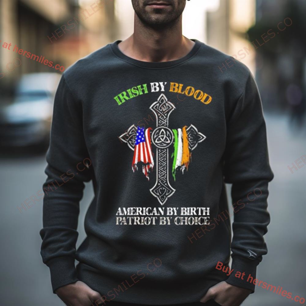 Irish By Blood American By Birth Patriot By Choice Shirt