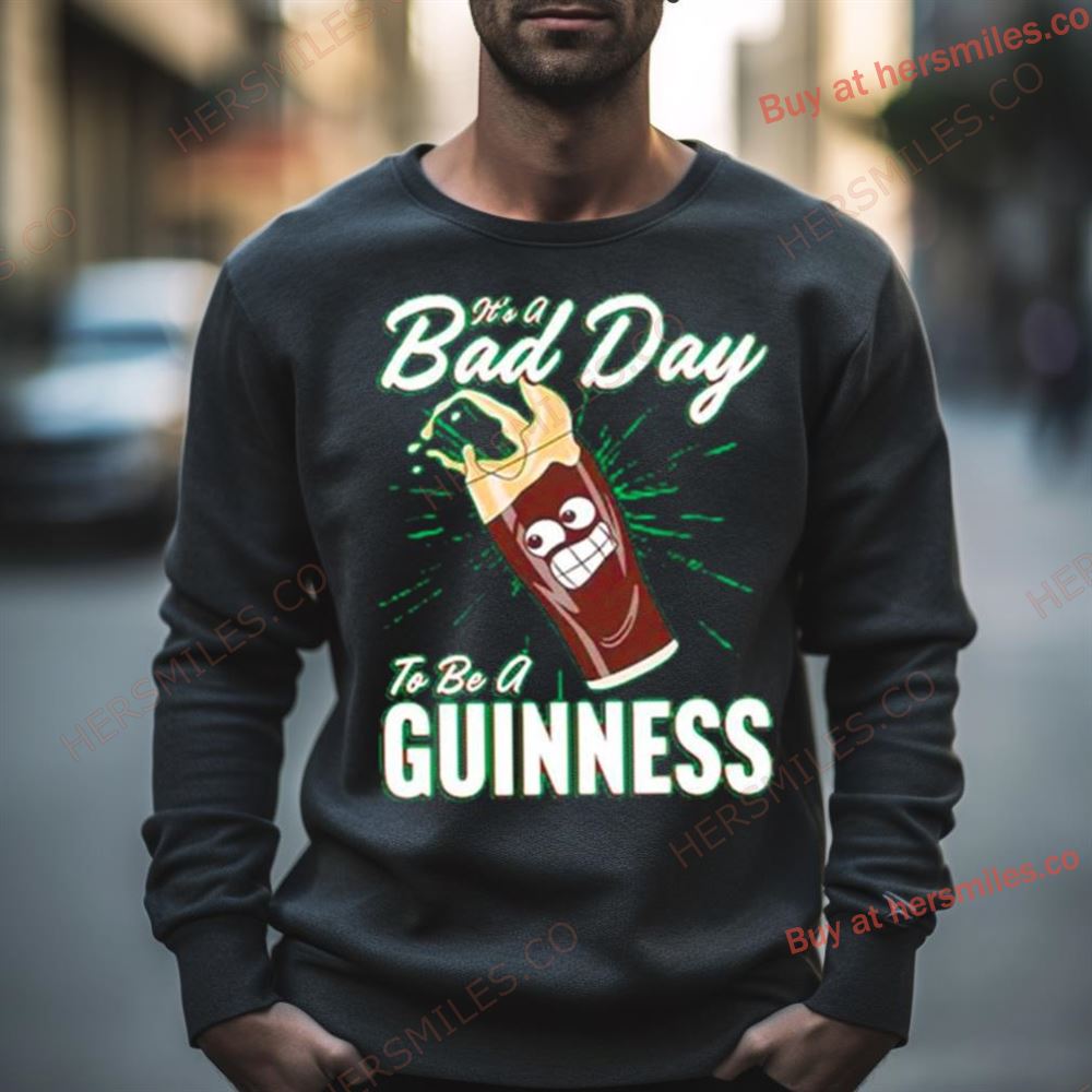 It’S A Bad Day To Be A Guinness Shirt