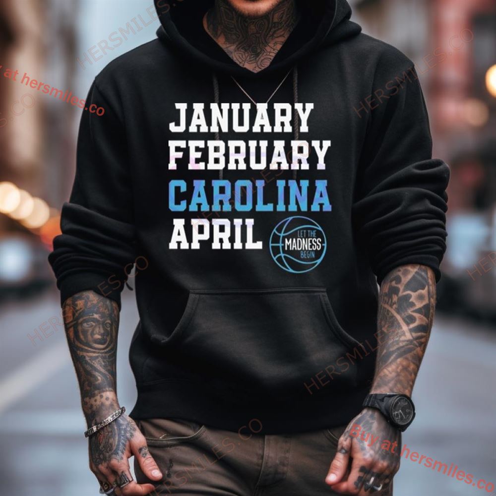 January February Carolina April Unc Basketball Let The Madness Begin Shirt January February Carolina April Unc Basketball Let The Madness Begin Shirt