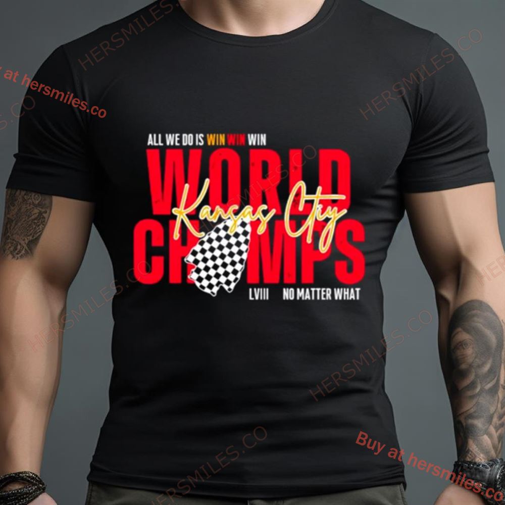 Kansas City World Champs Lviii All We Do Is Win No Matter What Shirt