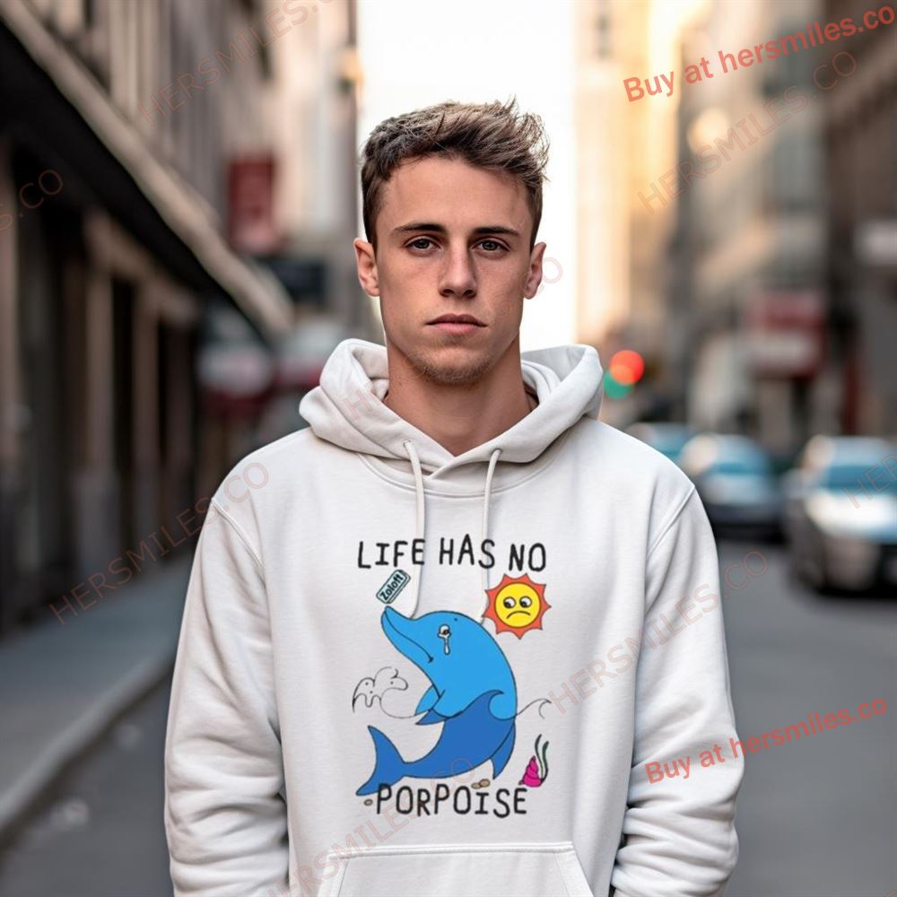 Life Has No Porpoise Shirt Life Has No Porpoise Shirt