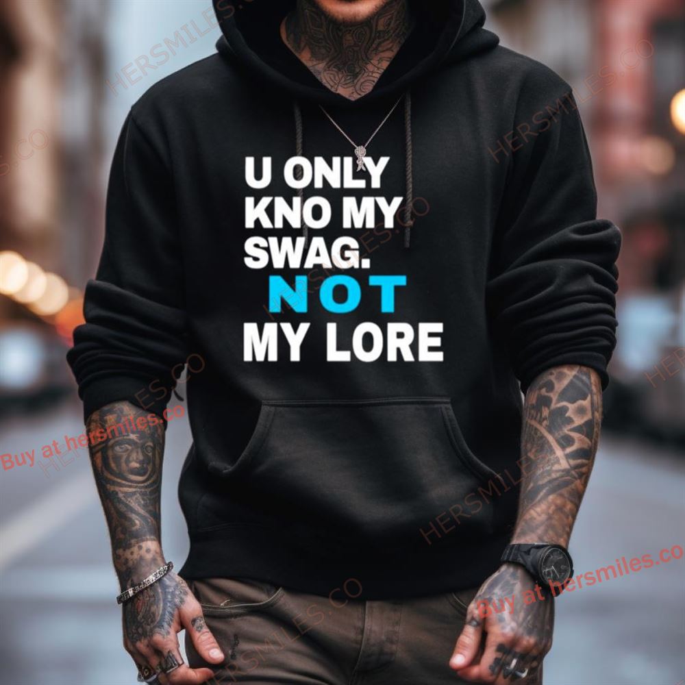 Men'S U Only Kno My Swag Not My Lore Shirt Men'S U Only Kno My Swag Not My Lore Shirt
