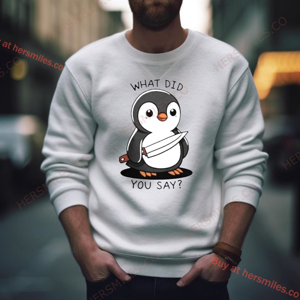 Penguin Holding Knife What Did You Say Shirt
