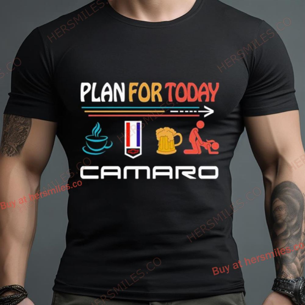 Plan For Today Coffee Camaro Beer And Sex Shirt