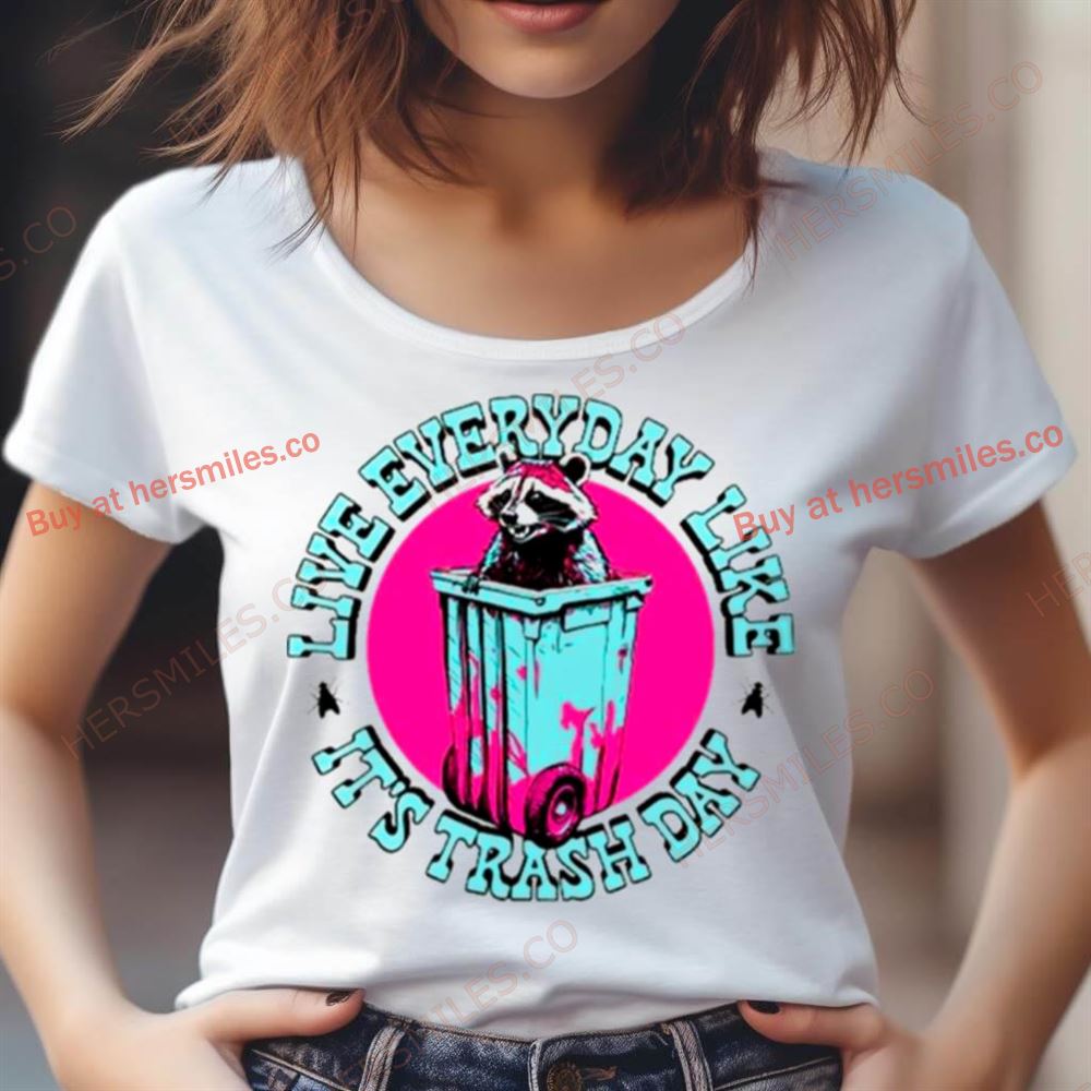 Raccoon Live Everyday Like It'S Trash Day Shirt Raccoon Live Everyday Like It'S Trash Day Shirt