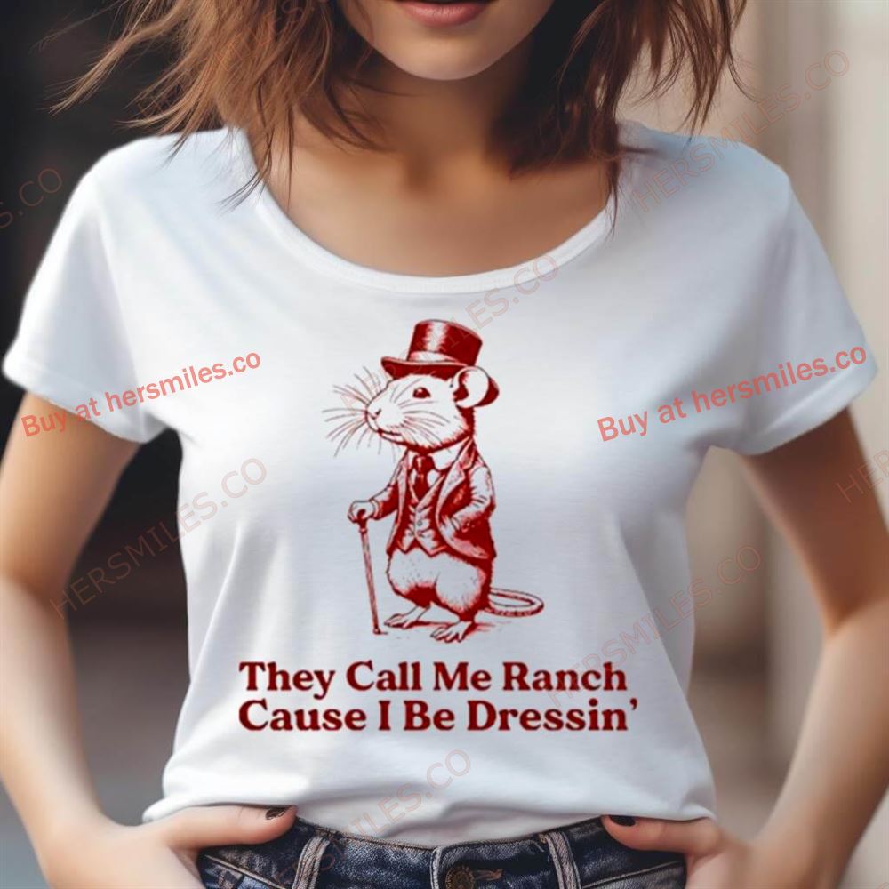 Rat They Call Me Ranch Cause I Be Dressin' Shirt Rat They Call Me Ranch Cause I Be Dressin' Shirt