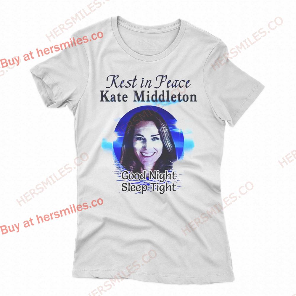 Rest In Peace Kate Middleton Good Night Sleep Tight Shirt