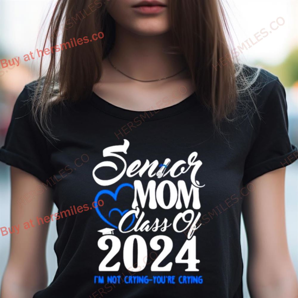 Senior Mom Class Of 2024 Graduate I'M Not Crying You'Re Crying Shirt Senior Mom Class Of 2024 Graduate I'M Not Crying You'Re Crying Shirt