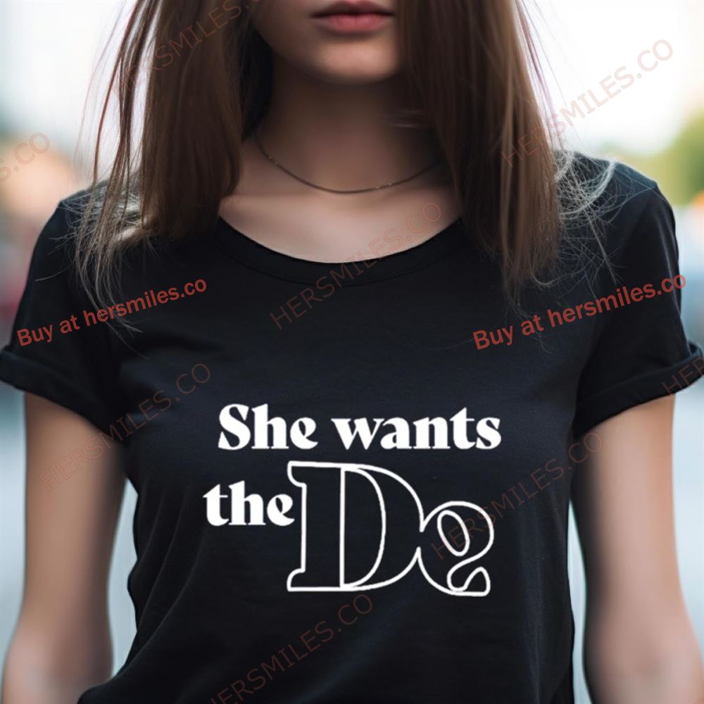 She Wants The De Shirt She Wants The De Shirt