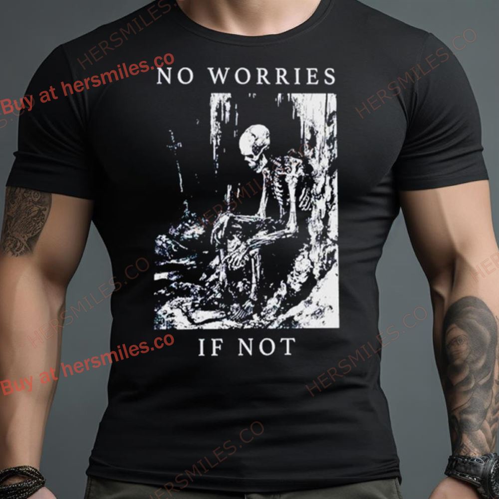 Skeleton No Worries If Not Death Metal Shirt