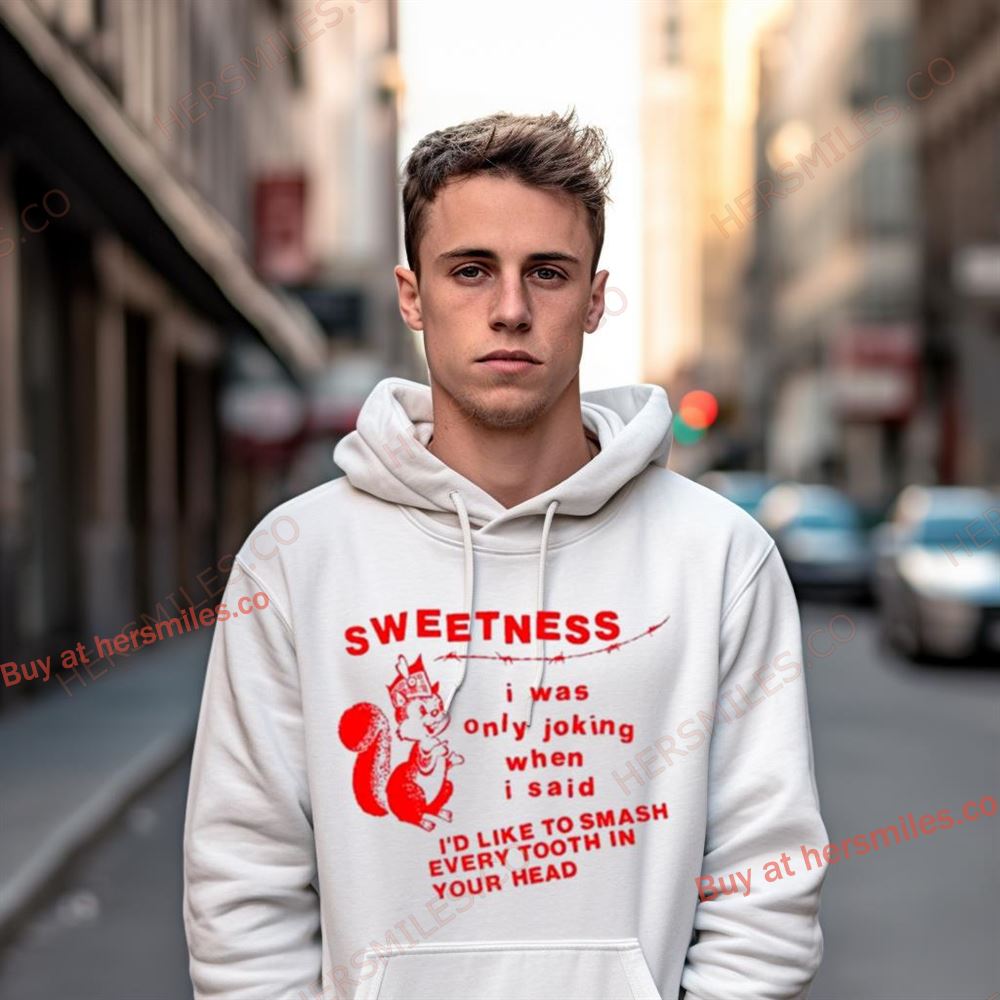 Sweetness I Was Only Joking When I Said Shirt Sweetness I Was Only Joking When I Said Shirt