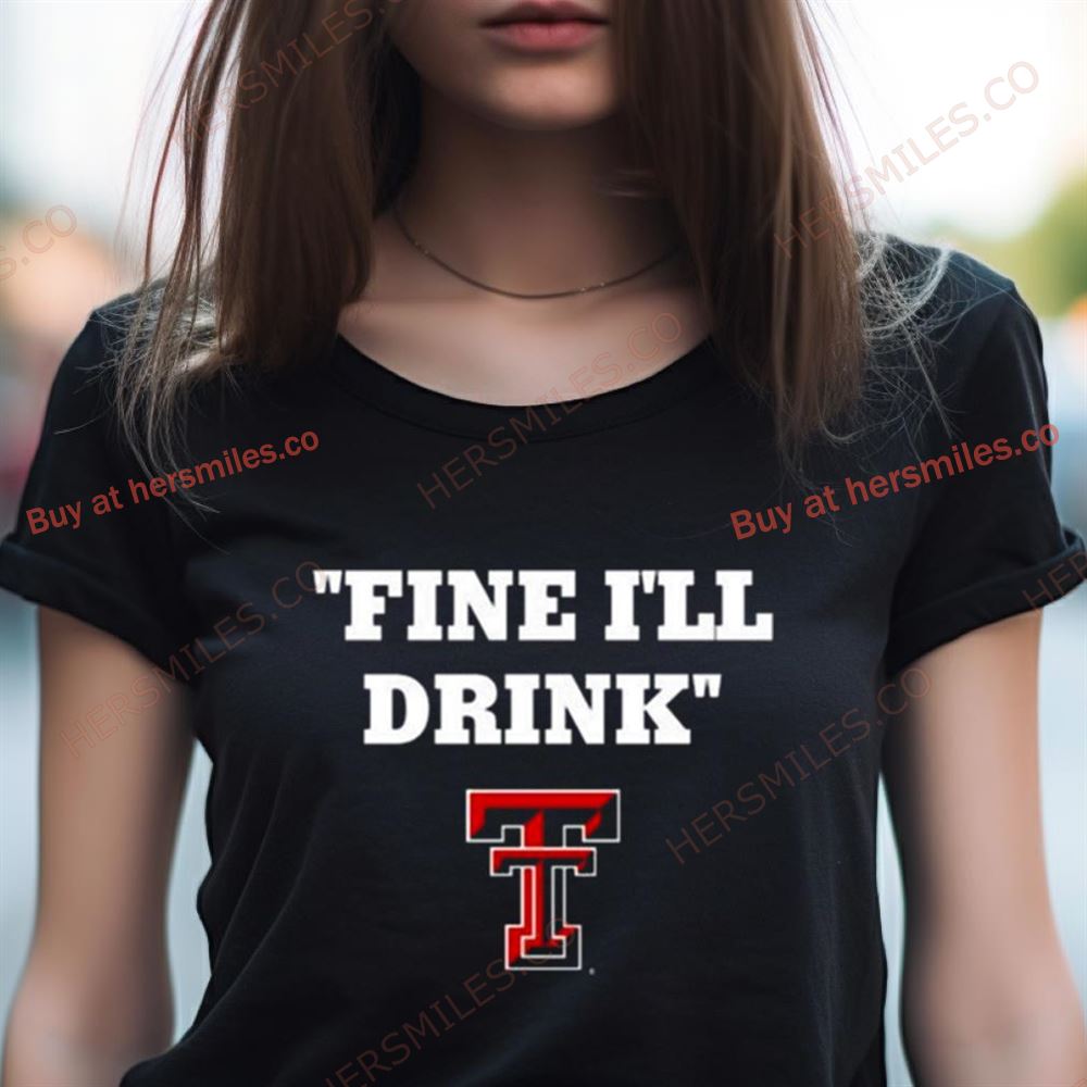Texas Tech Football Fine Ill Drink Shirt Texas Tech Football Fine Ill Drink Shirt