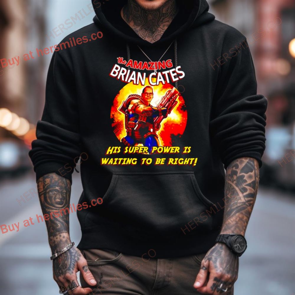 The Amazing Brian Cates His Super Power Is Waiting To Be Right Shirt The Amazing Brian Cates His Super Power Is Waiting To Be Right Shirt