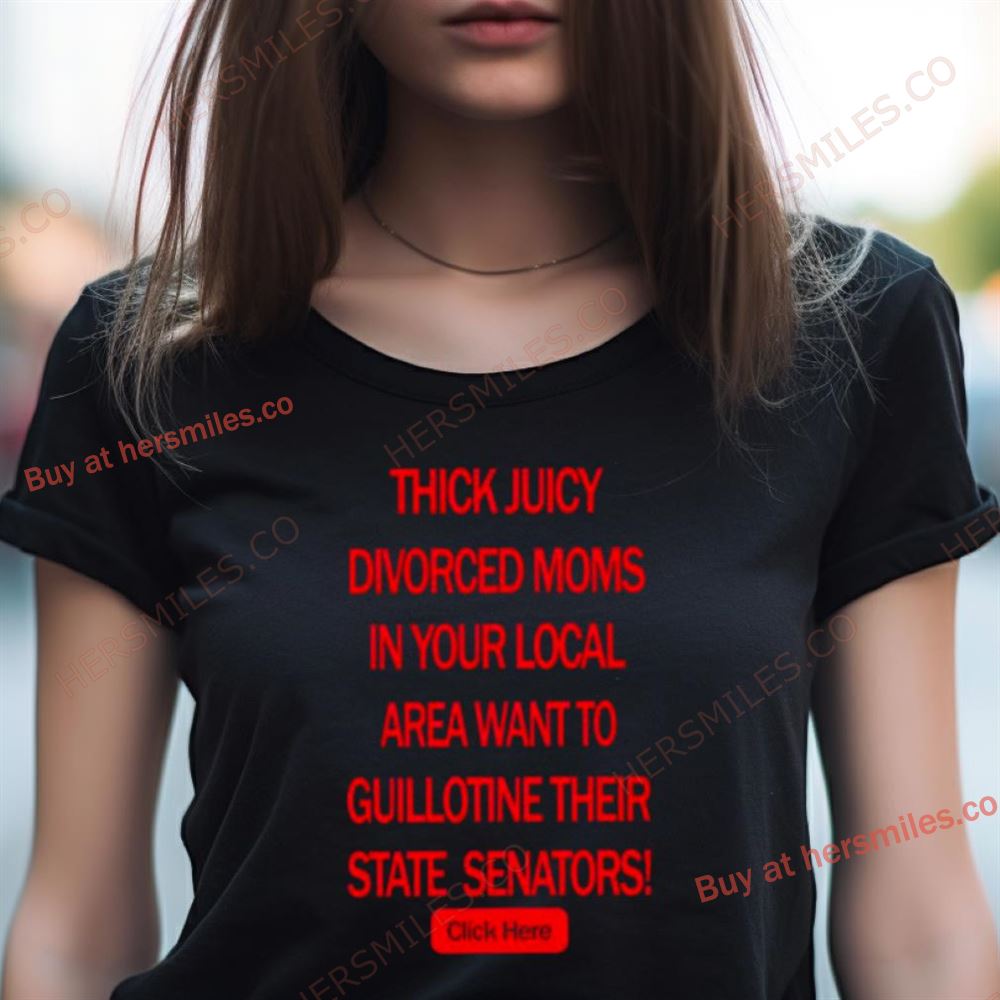 Thick Juicy Divorced Moms Want To Guillotine Their State Senators Shirt Thick Juicy Divorced Moms Want To Guillotine Their State Senators Shirt