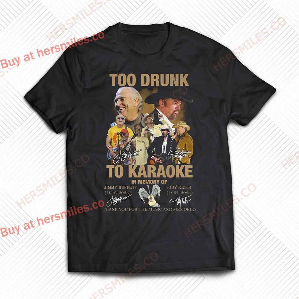 Too Dunk To Karaoke In Memory Of Jimmy Buffett &amp Toby Keith Thank You For The Music And Memories Shirt
