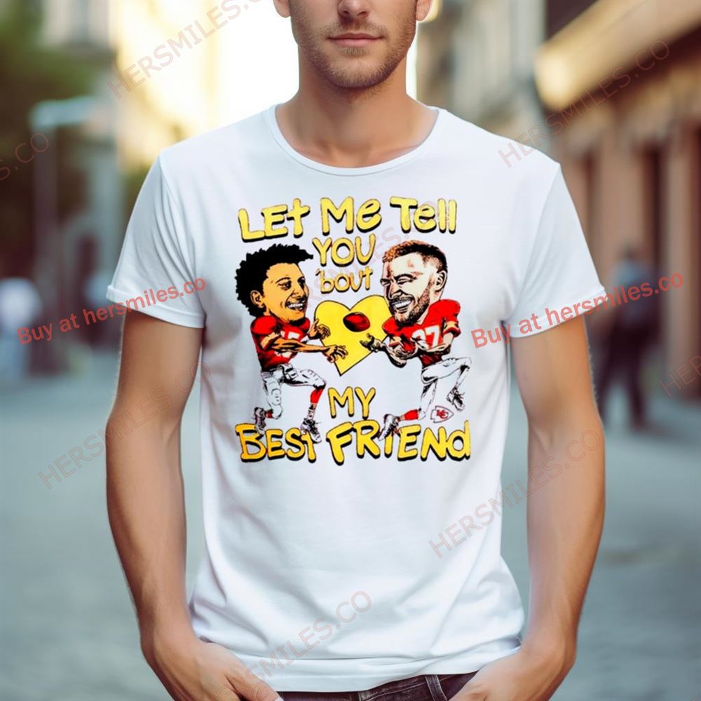 Travis Kelce And Patrick Mahomes Let Me Tell You ‘Bout My Best Friend Shirt