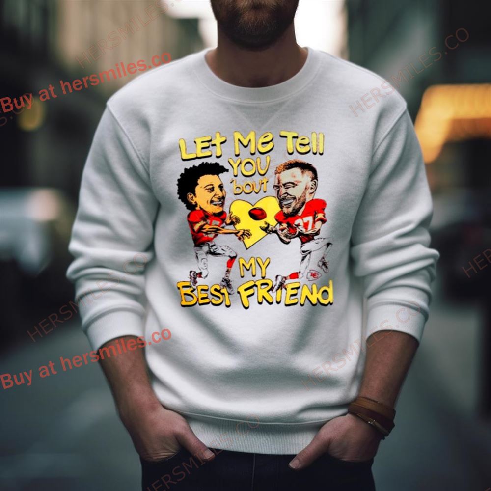 Travis Kelce And Patrick Mahomes Let Me Tell You ‘Bout My Best Friend Shirt