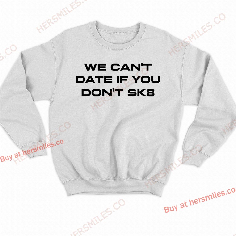 We Cant Date If You Dont Sk8 Shirt We Cant Date If You Dont Sk8 Shirt