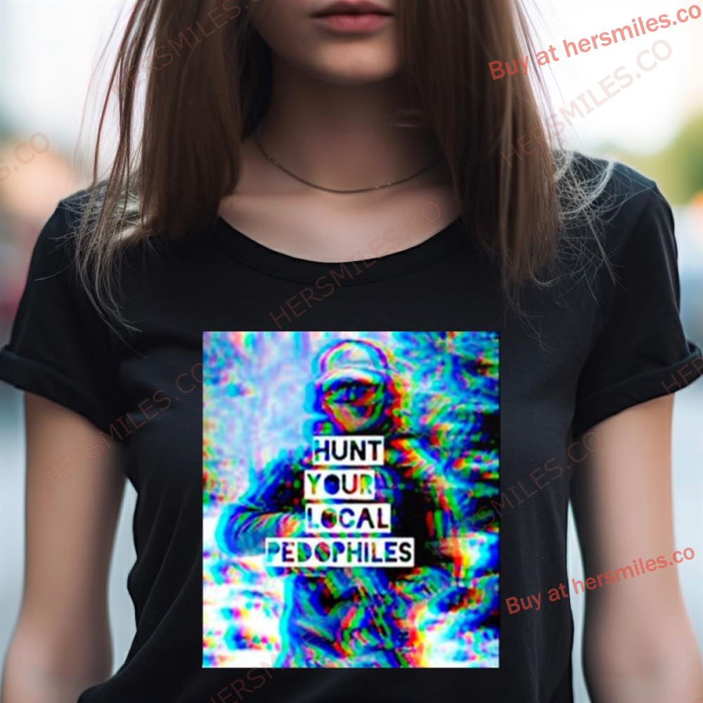 We Fight Monsters Hunt Your Local Pedophile Shirt We Fight Monsters Hunt Your Local Pedophile Shirt